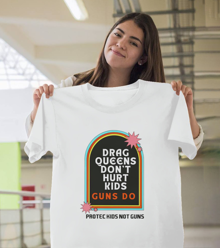 Drag Queens Don’t Hurt Kids Guns Do Protec Kids Not Guns T-Shirt