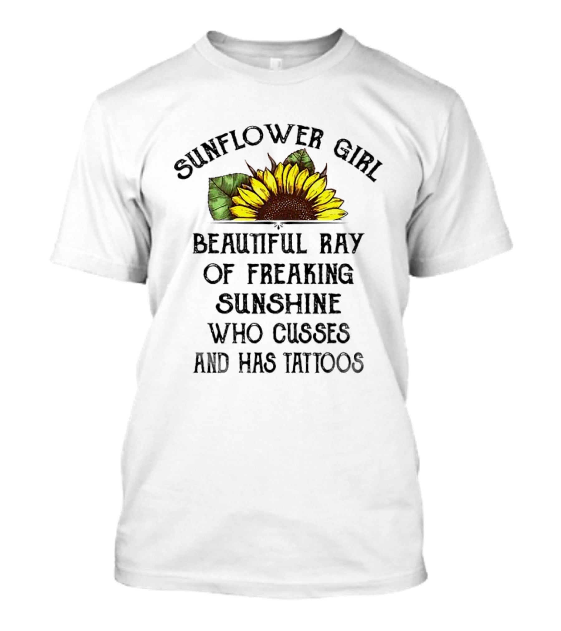 Sunflower Girl Beautiful Ray Of Freaking Sunshine Who Cusses And Has Tattoos T-Shirt