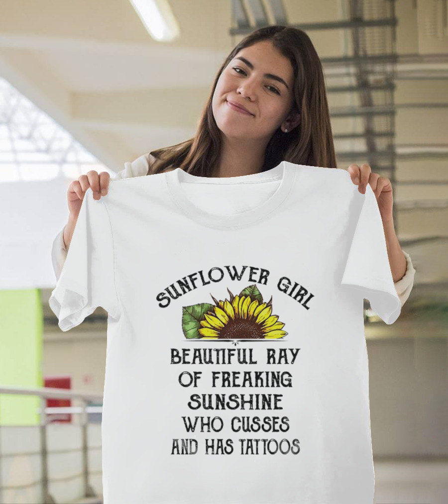 Sunflower Girl Beautiful Ray Of Freaking Sunshine Who Cusses And Has Tattoos T-Shirt
