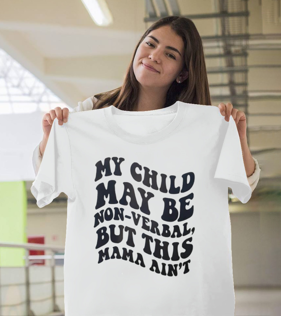 My Child May Be Non-Verbal But This Mama Ain’t T-Shirt