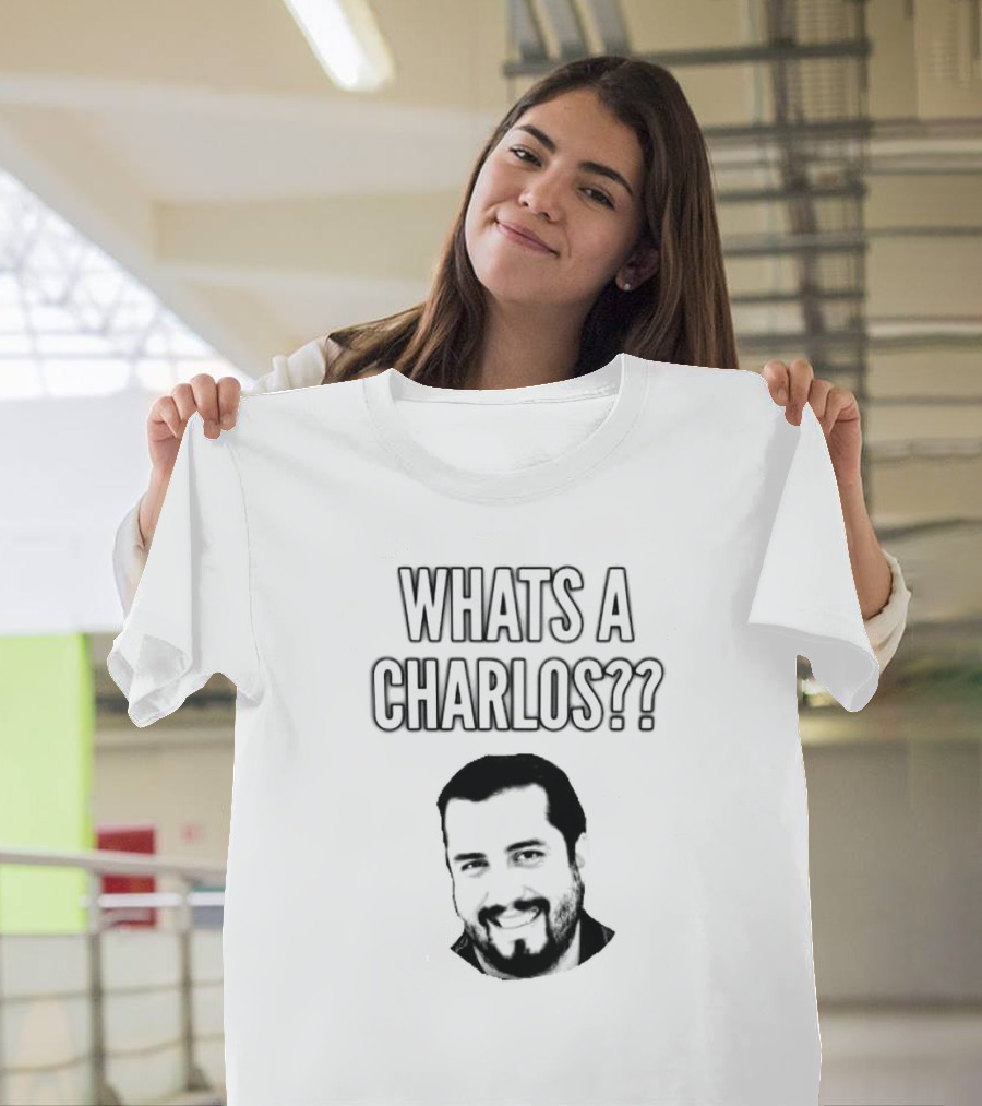 WHATS A CHARLOS?? T-Shirt