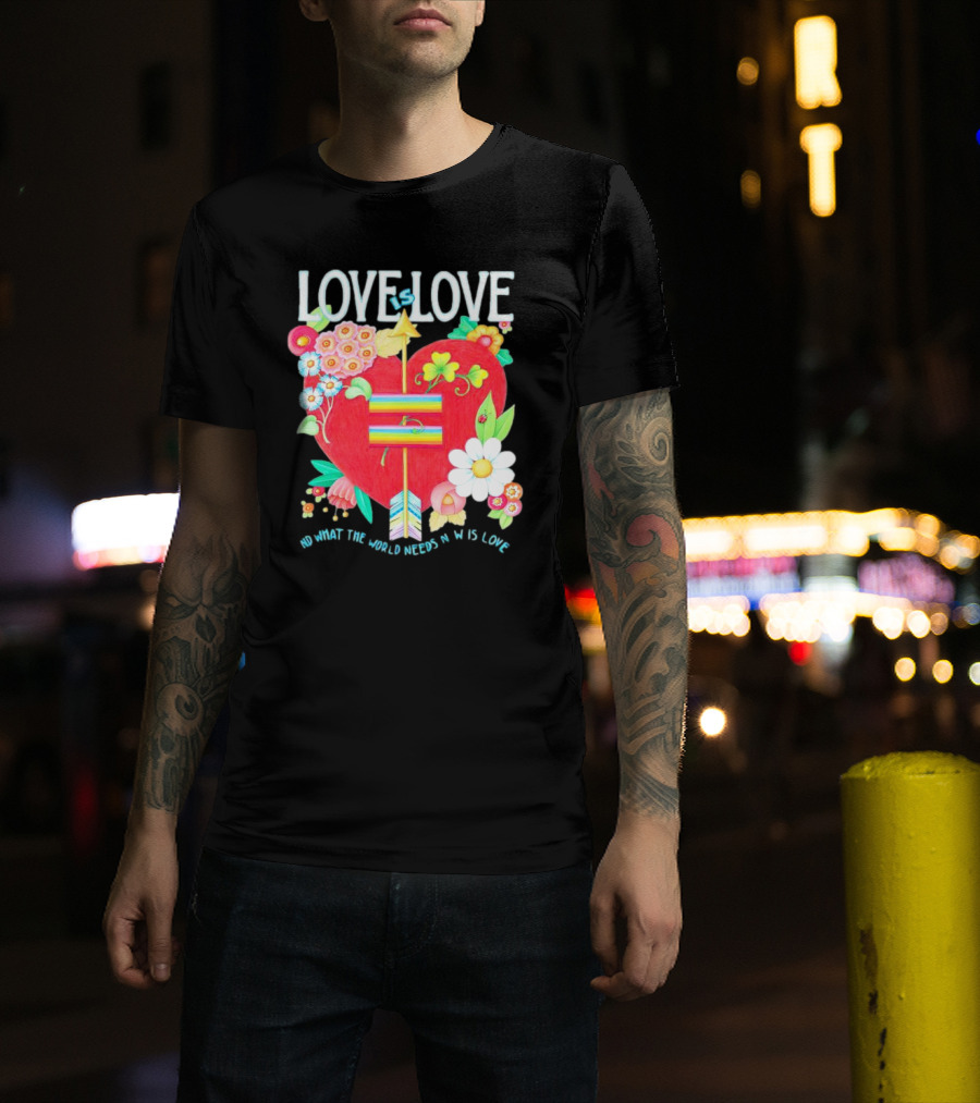 LOVE Is LOVE Heart With Flowers And Arrow What The World Needs Now Is Love T-Shirt