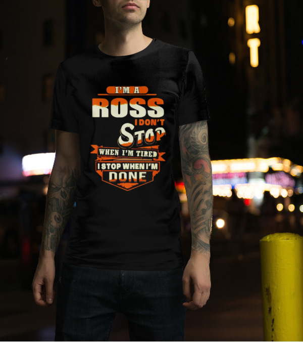 I’m A Ross I Don’t Stop When I’m Tired I Stop When I’m Done T-Shirt