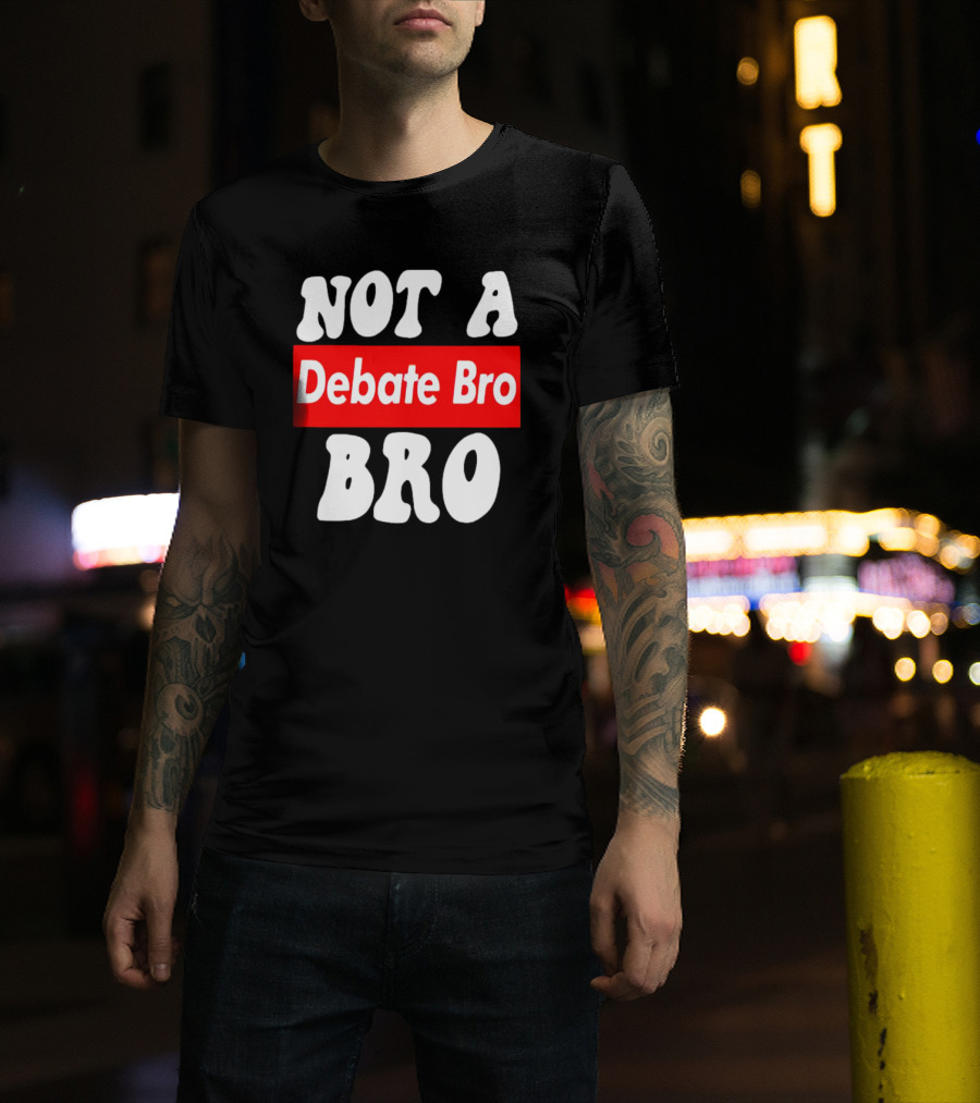Not A Debate Bro Anti Bro T-Shirt