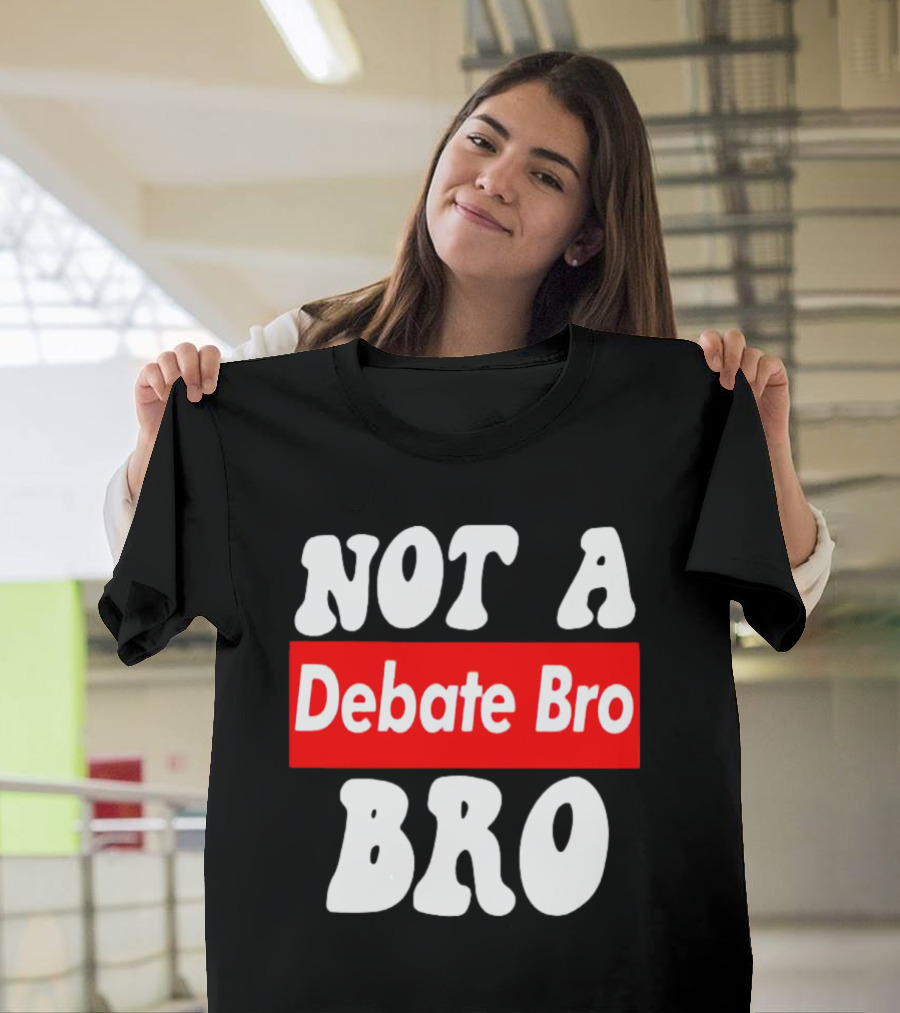 Not A Debate Bro Anti Bro T-Shirt