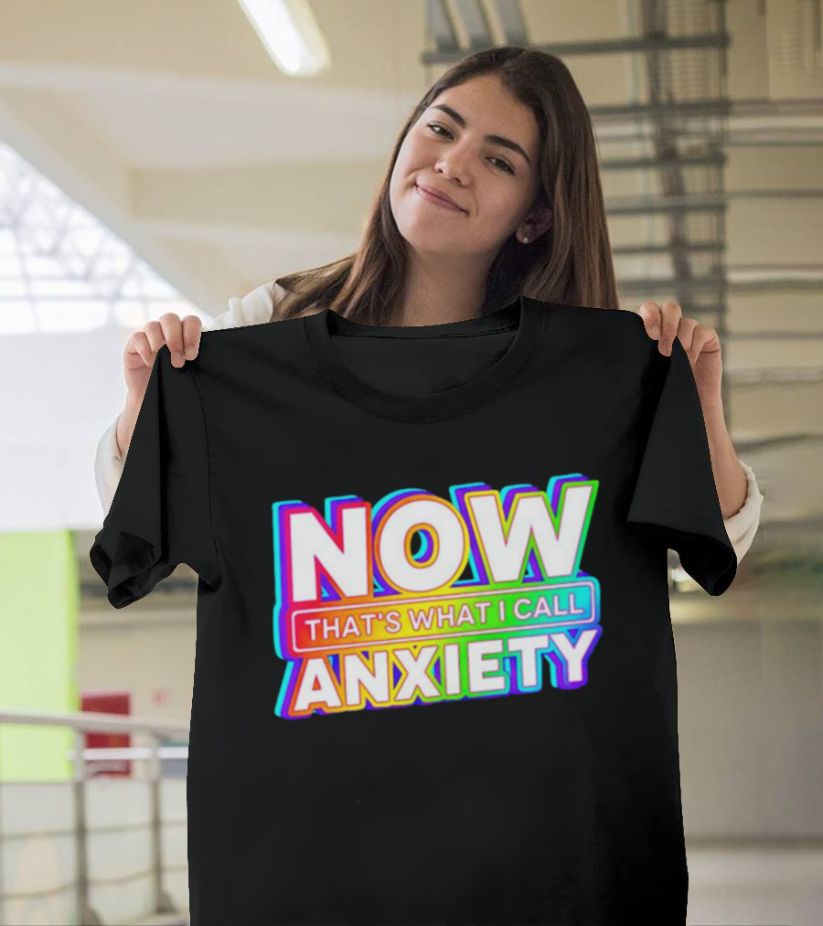 NOW THAT'S WHAT I CALL ANXIETY T-Shirt