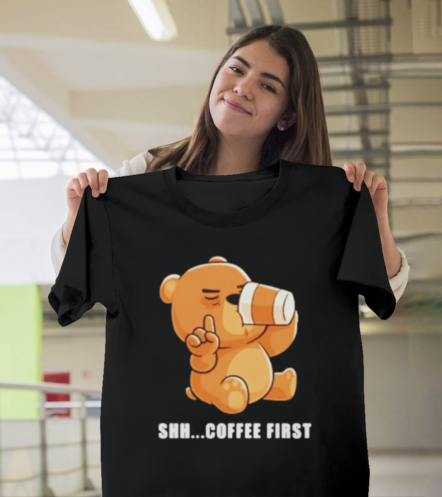 Shh Coffee First Bear Drinking Coffee Cup T-Shirt