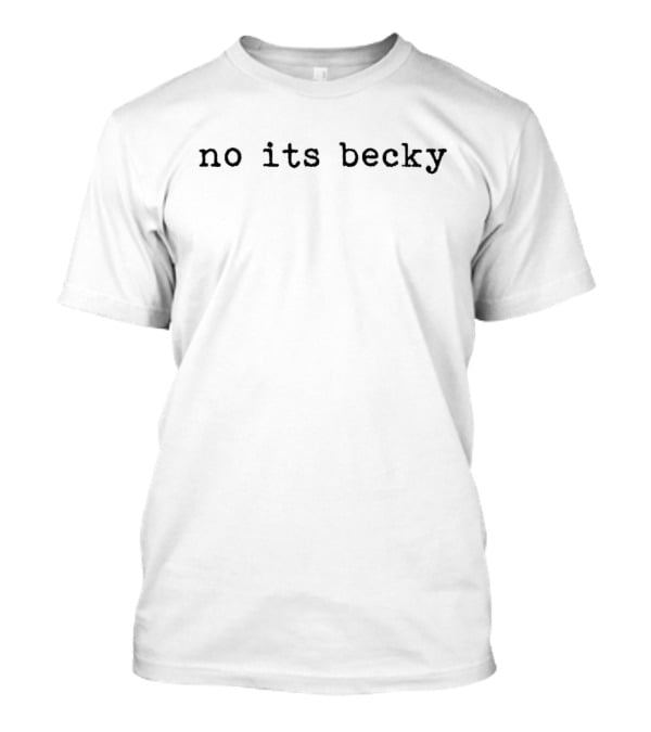 No Its Becky Meme Tumblr Text Inspiration Phrase T-Shirt