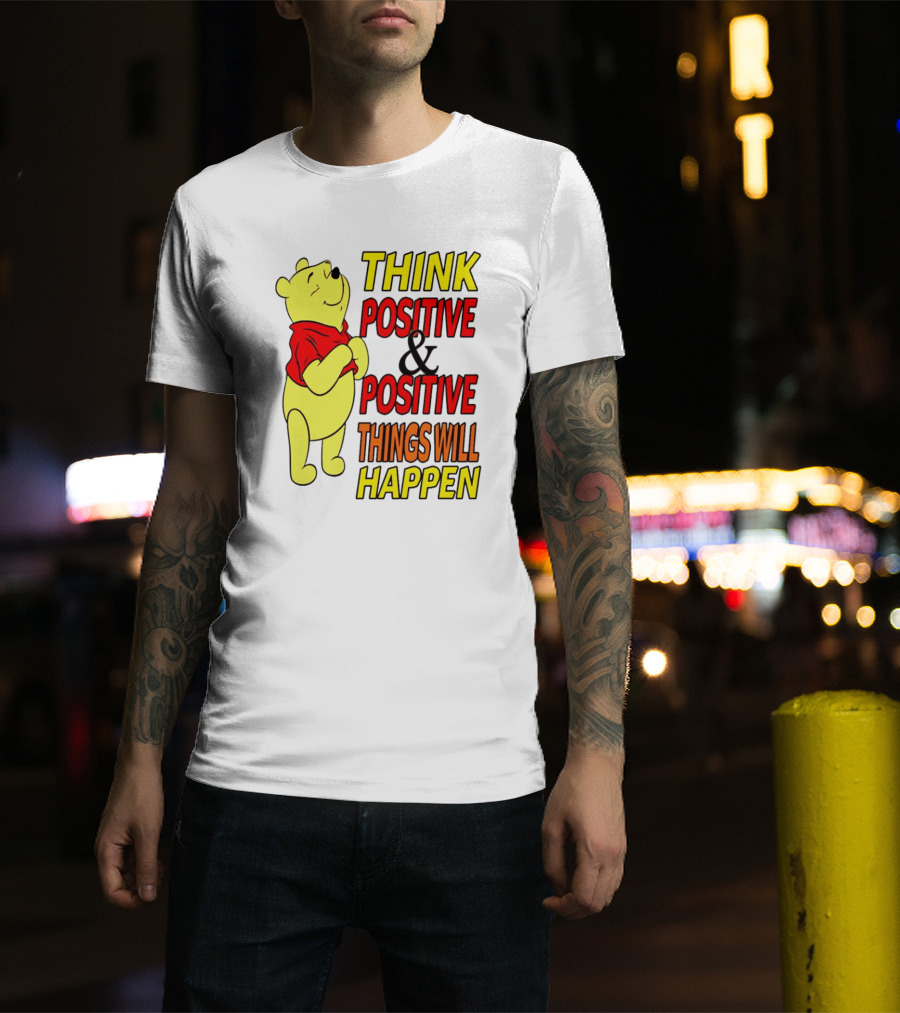 Think Positive And Positive Things Will Happen Winnie The Pooh T-Shirt