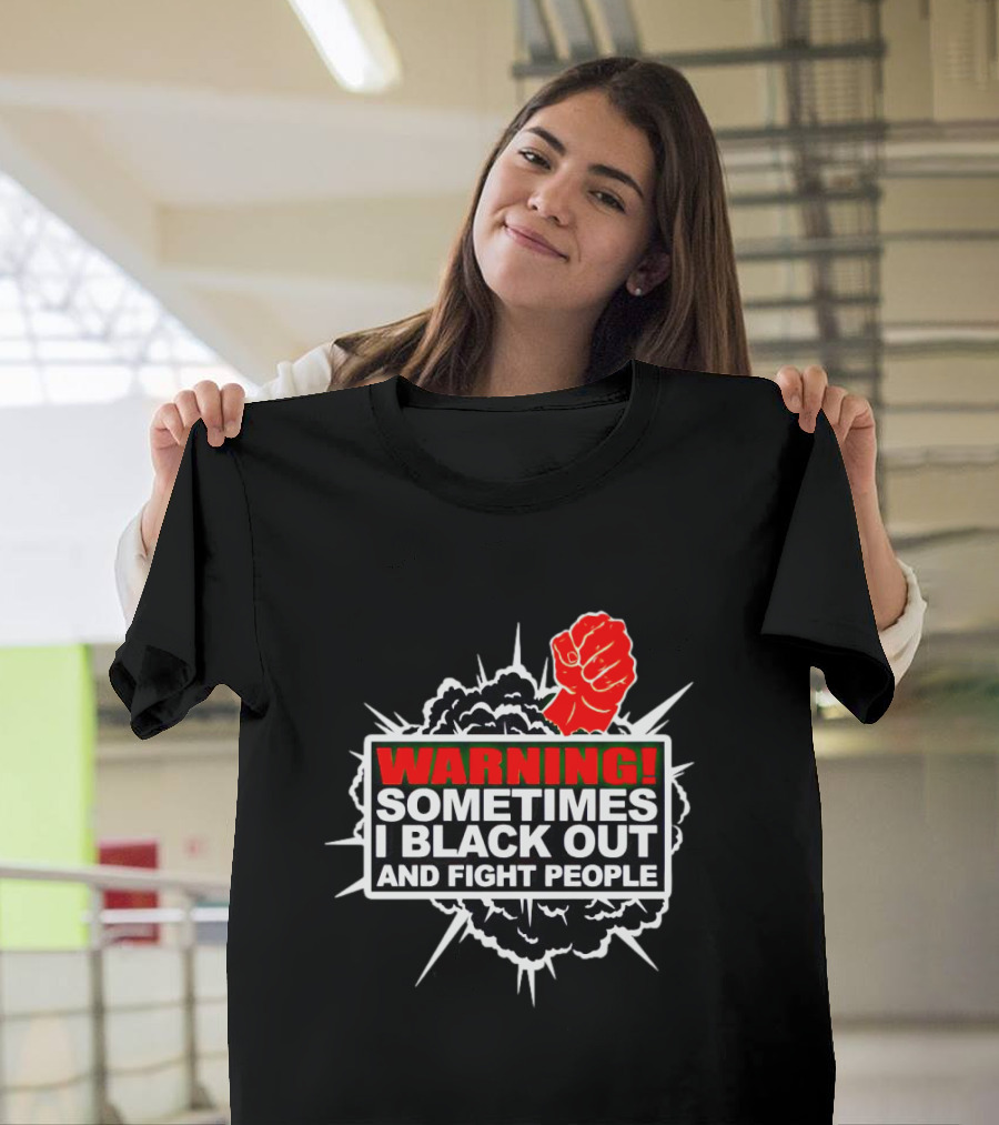Warning Sometimes I Black Out And Fight People Red Fist Black Explosion T-Shirt