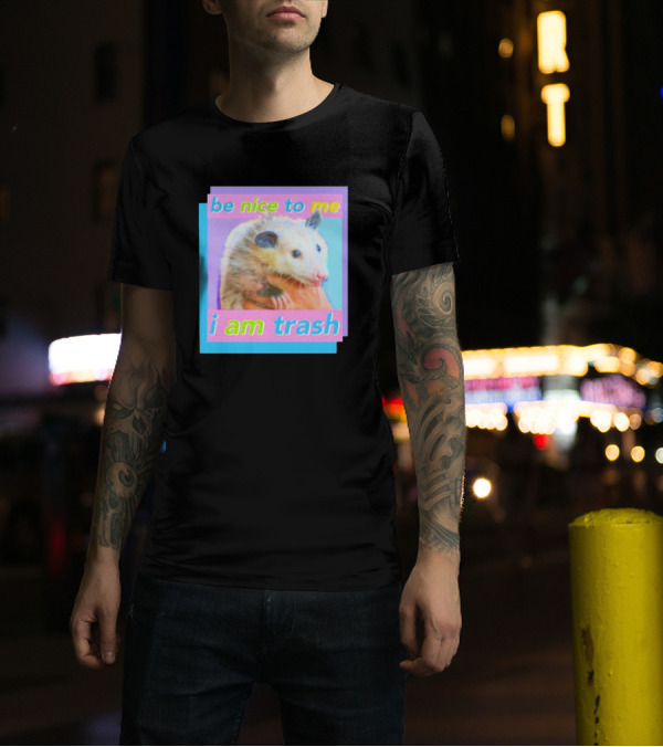 Be Nice To Me I Am Trash Opossum T-Shirt