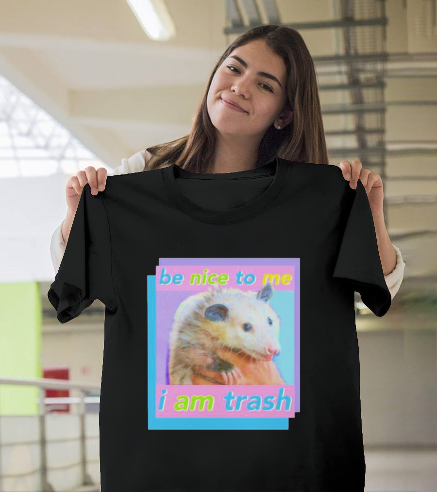 Be Nice to Me I Am Trash Opossum T-Shirt