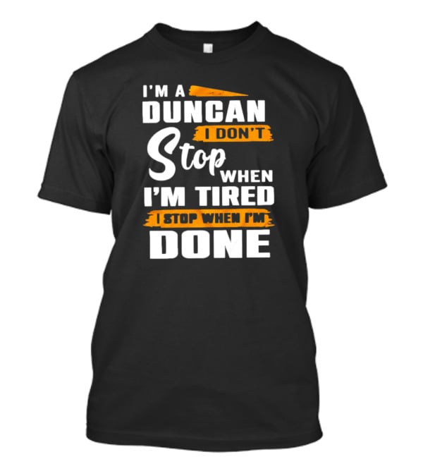 I'm A Duncan I Don't Stop When I'm Tired I Stop When I'm Done T-Shirt