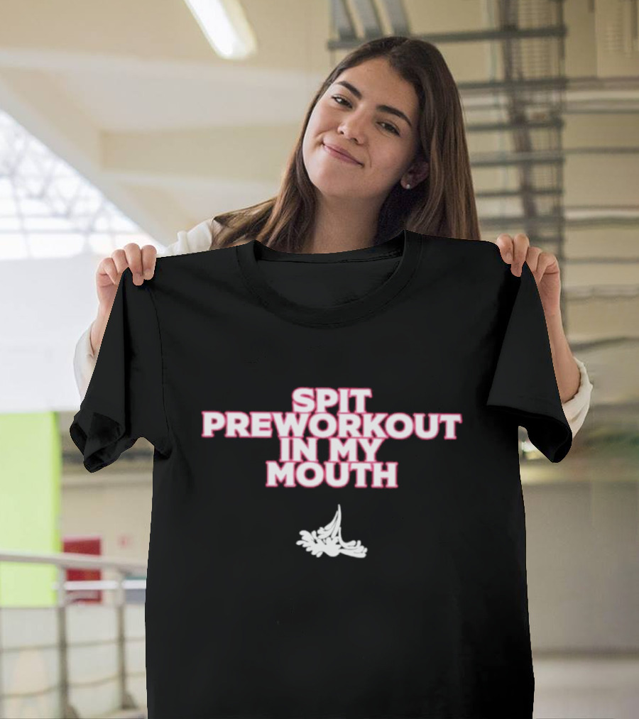 Spit Preworkout in My Mouth Power Athletic Humor with Energy T-Shirt