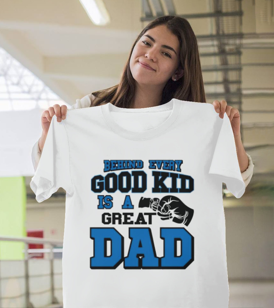 Behind Every Good Kid Is A Great Dad Fathers Day T-Shirt