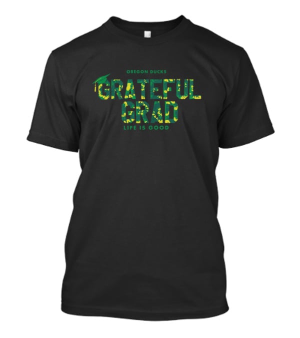 Oregon Ducks Grateful Grad Life Is Good Graduation T-Shirt