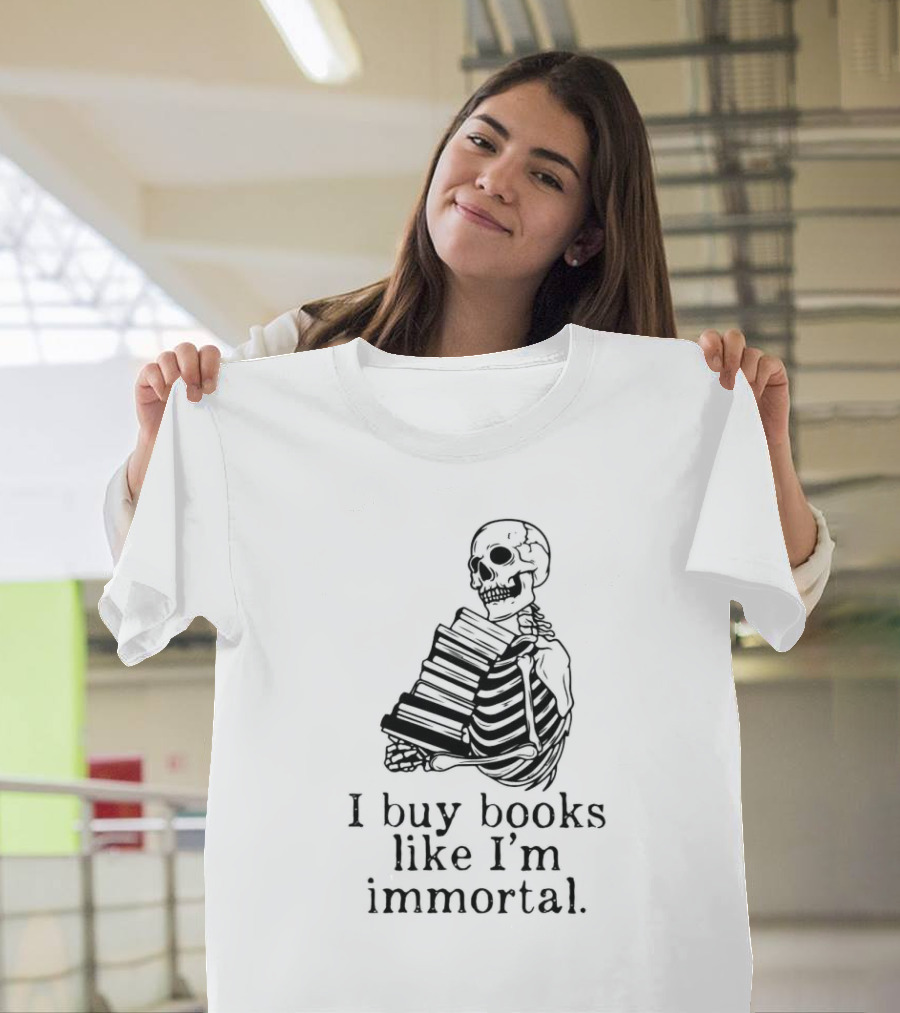 Skeleton Holding Books I Buy Books Like I'm Immortal Text T-Shirt