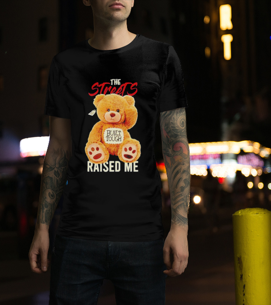 The Streets Built Tough Raised Me Bear T-Shirt