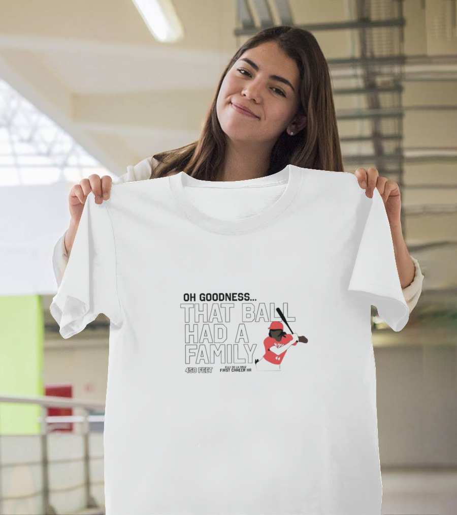 Oh Goodness That Ball Had a Family Elly De La Cruz First Career HR 458 Feet T-Shirt