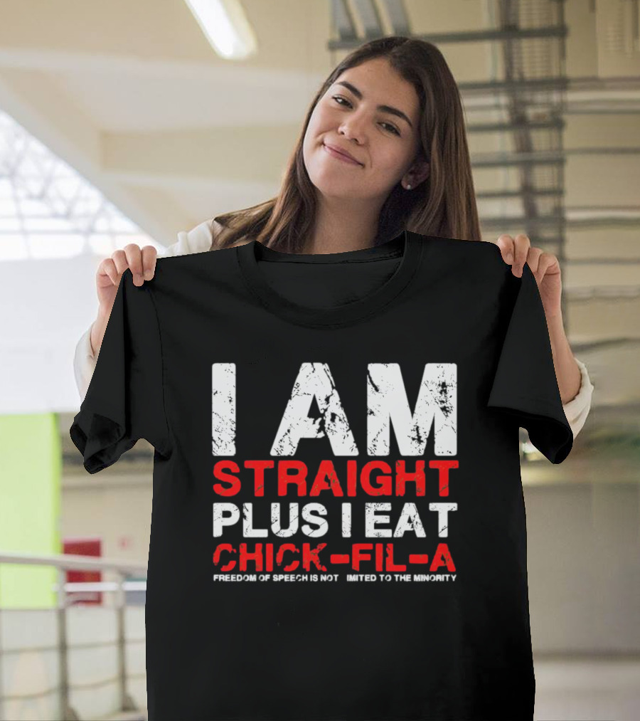 I Am Straight Plus I Eat Chick-fil-A Freedom Of Speech Not Limited To The Minority T-Shirt