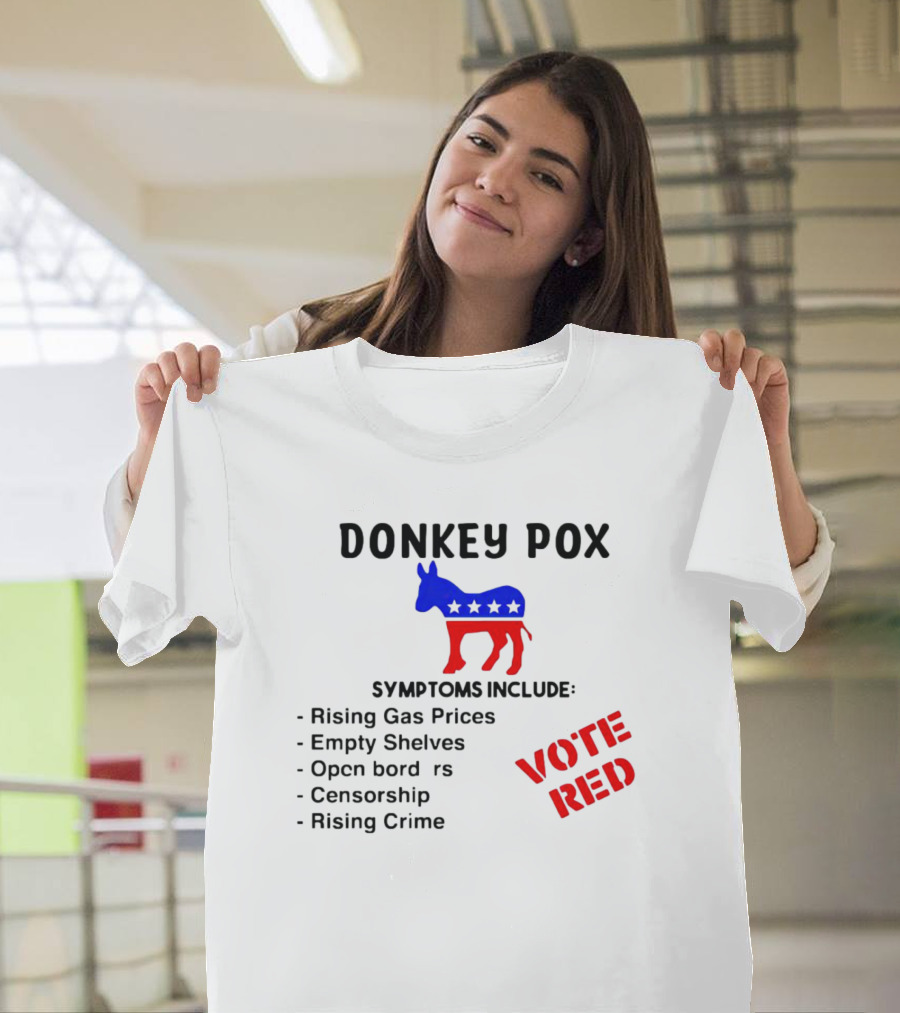 Donkey Pox Symptoms Include Rising Gas Prices Empty Shelves Open Borders Censorship Rising Crime Vote Red T-Shirt