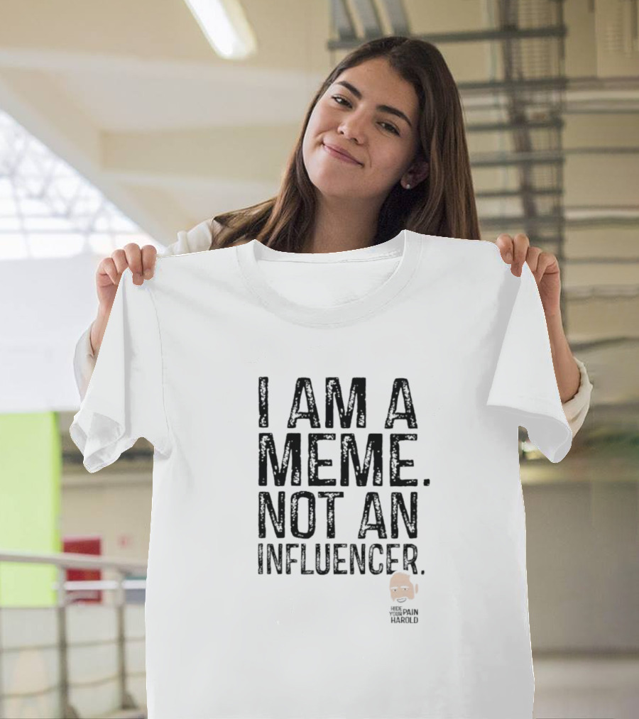 I Am a Meme Not an Influencer Hide the Pain Harold T-Shirt