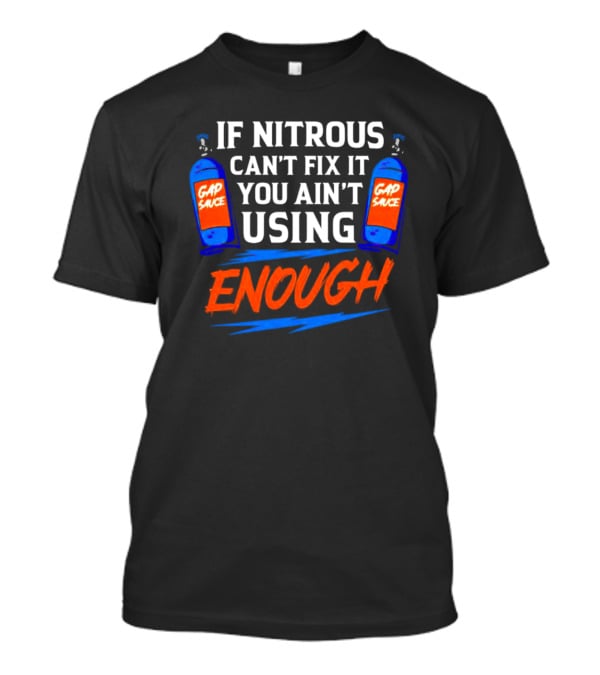 If Nitrous Can't Fix It You Ain't Using Enough Gap Sauce Bottles Racing Humor T-Shirt