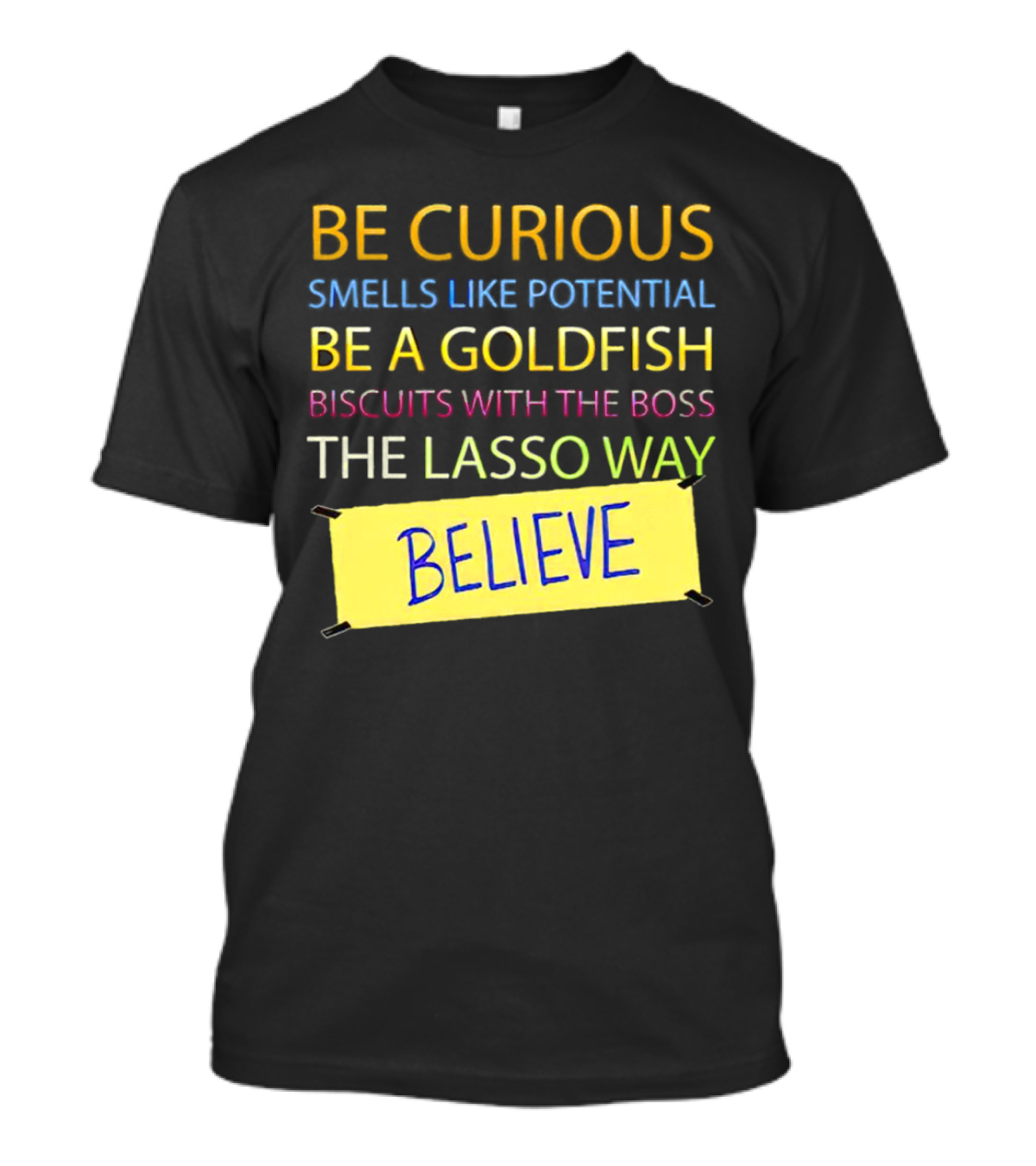 Be Curious Be A Goldfish The Lasso Way Believe T-Shirt