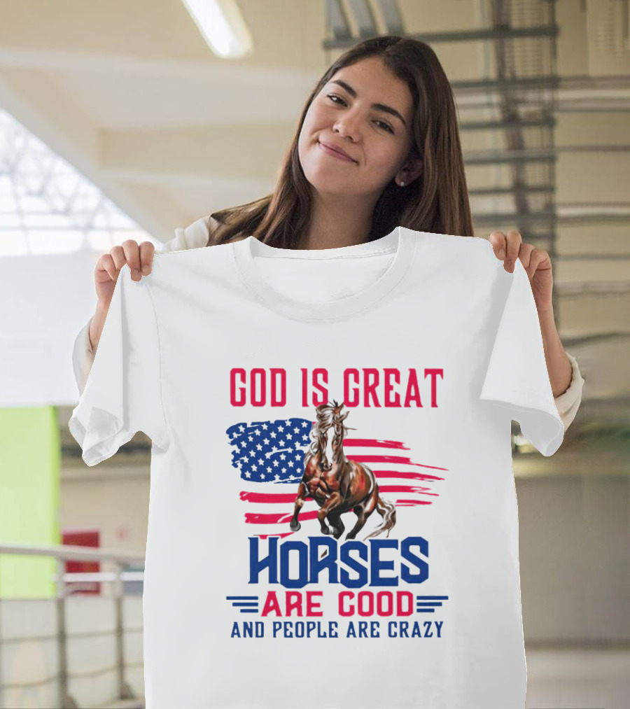 God Is Great Horses Are Good And People Are Crazy American Flag Horse T-Shirt