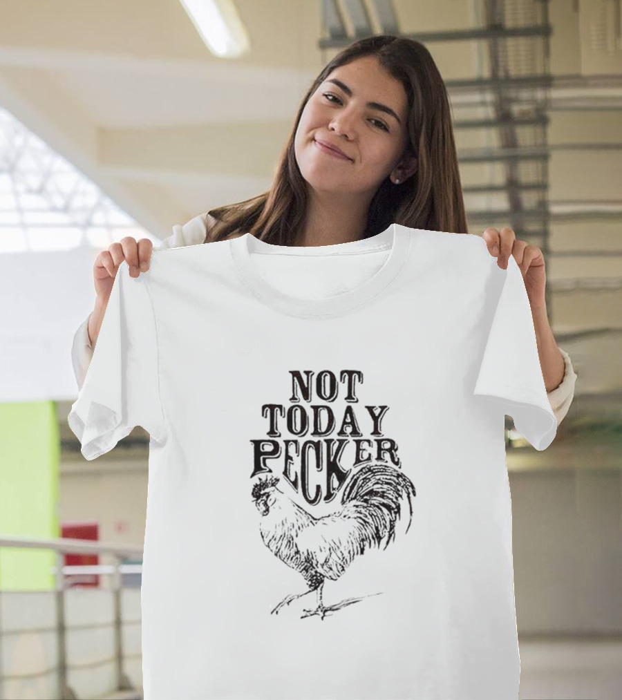 Not Today Pecker Rooster Humor Novelty T-Shirt