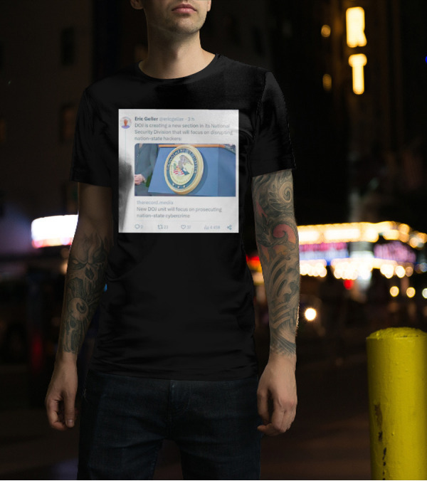 Eric Geller DOJ Creating National Security Section To Combat Nation-State Cybercrime T-Shirt