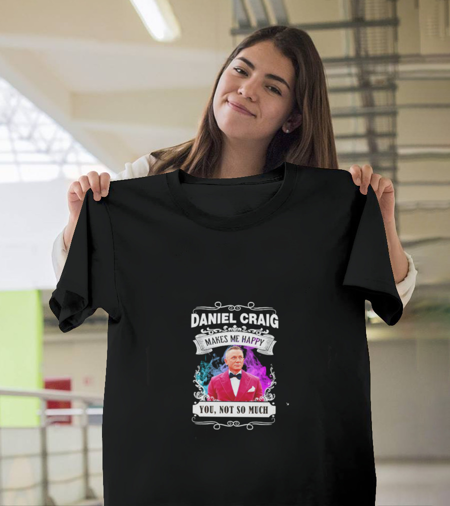 Daniel Craig Makes Me Happy You Not So Much Black T-Shirt