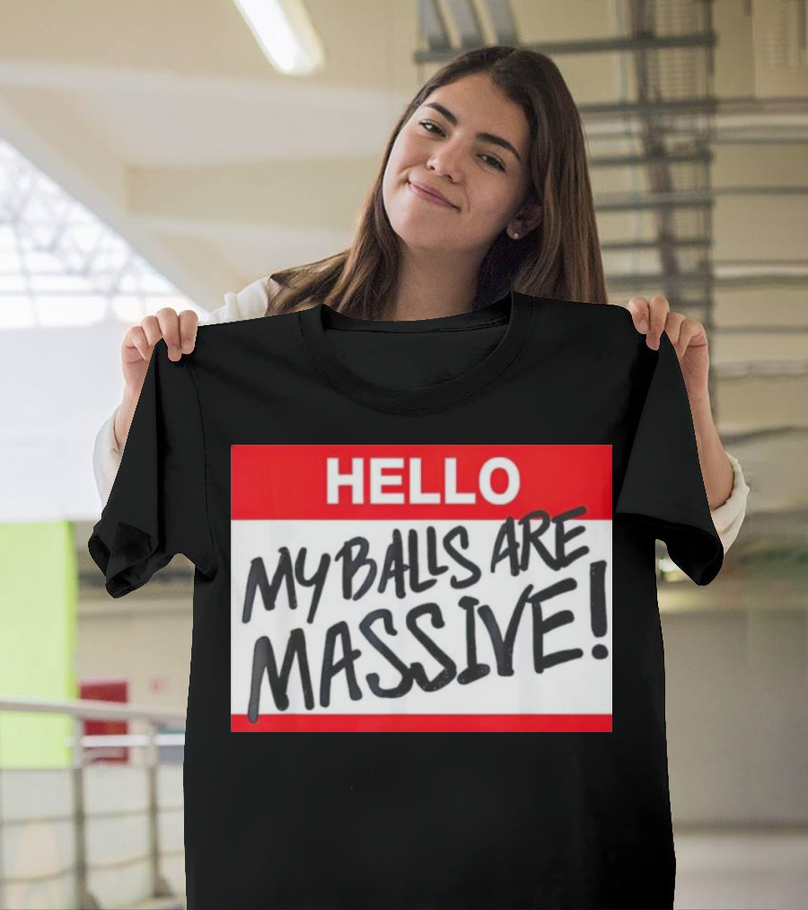 HELLO My Balls Are Massive T-Shirt