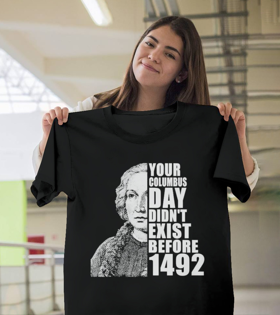 Your Columbus Day Didn't Exist Before 1492 Vintage T-Shirt