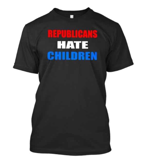 Republicans Hate Children Red White Blue Text T-Shirt
