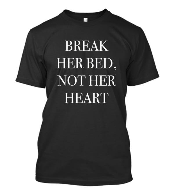 Break Her Bed Not Her Heart T-Shirt