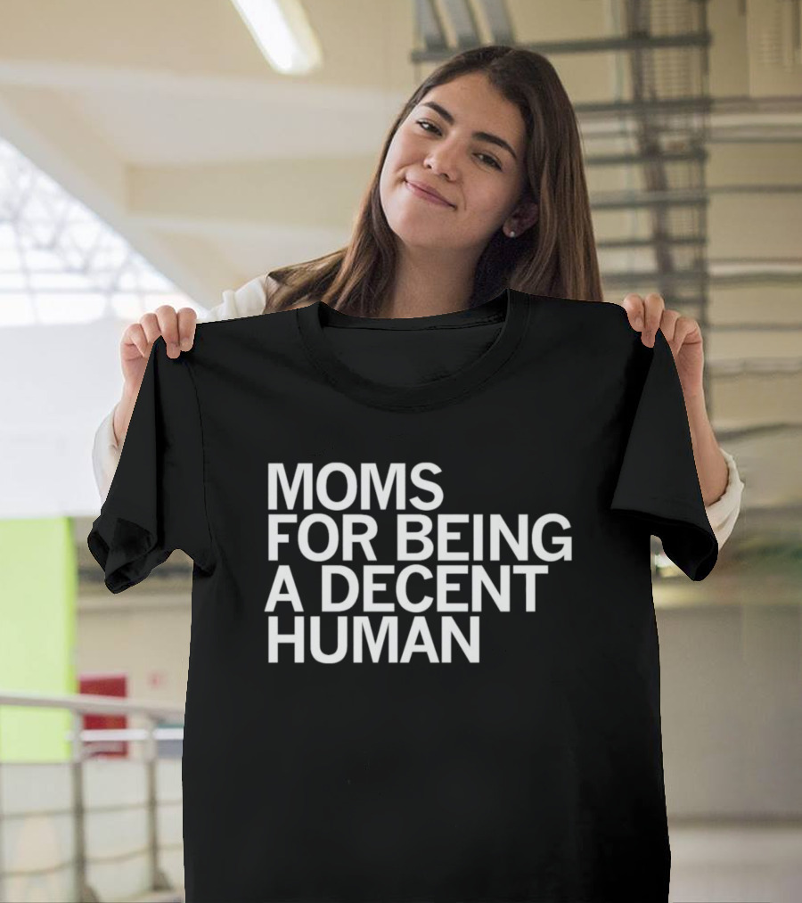 Moms For Being A Decent Human T-Shirt