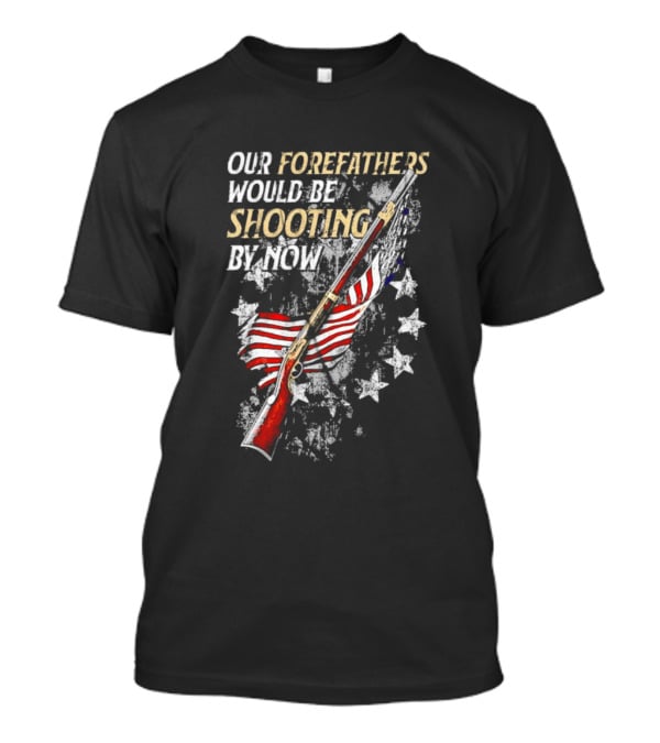 Our Forefathers Would Be Shooting By Now American Flag Vintage Rifle Stars T-Shirt