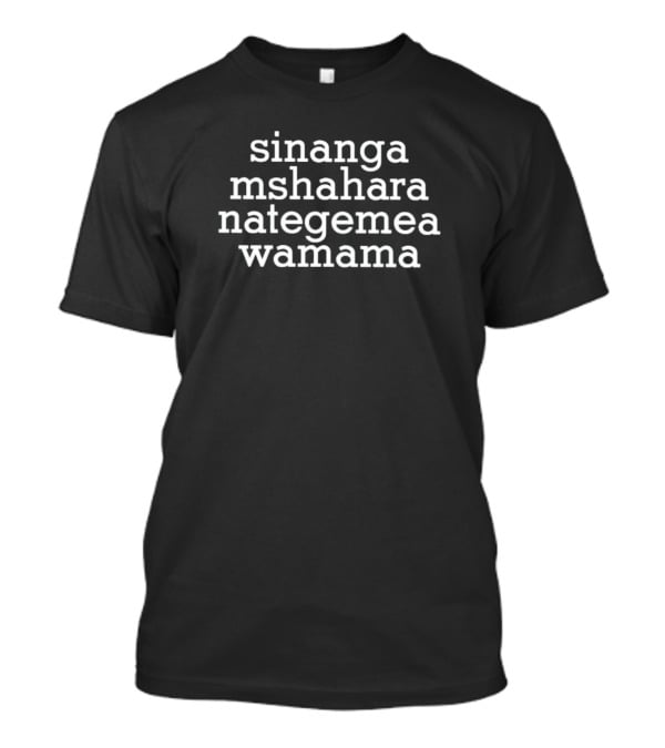Sinanga Mshahara Nategemea Wamama T-Shirt