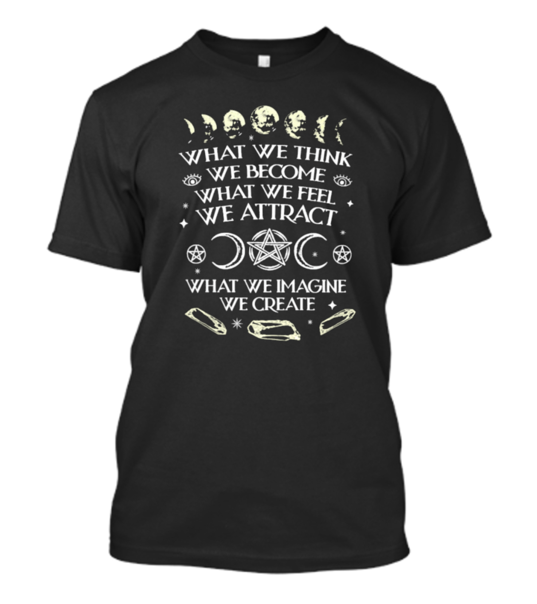 What We Think We Become What We Feel We Attract What We Imagine We Create Moon Phases Pentagram Crystals T-Shirt