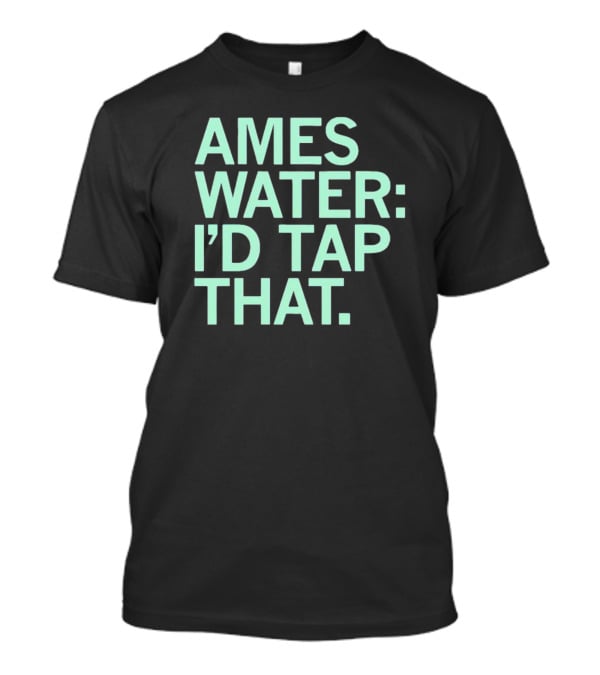 Ames Water: I'd Tap That T-Shirt