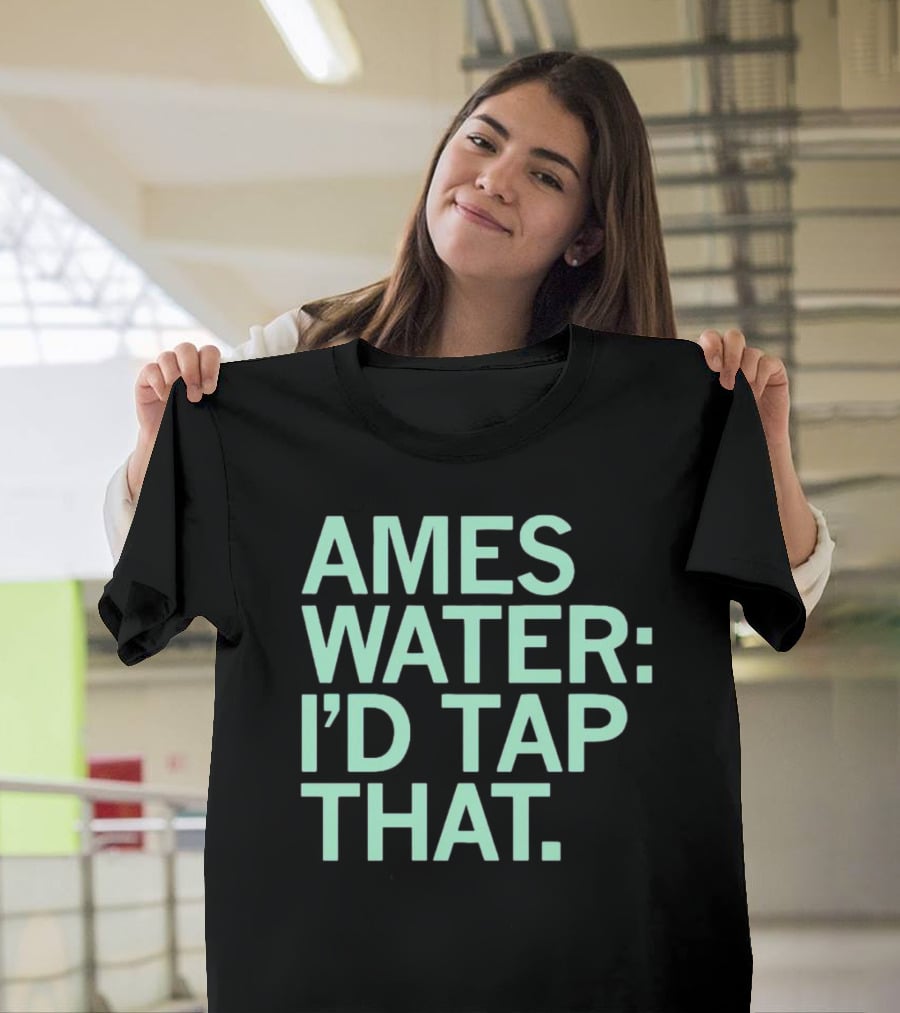 Ames Water: I'd Tap That T-Shirt
