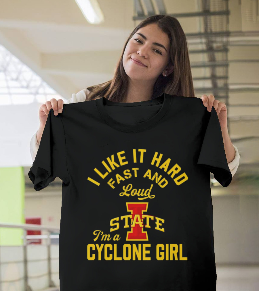 I Like It Hard Fast And Loud I’m A Cyclone Girl Iowa State T-Shirt