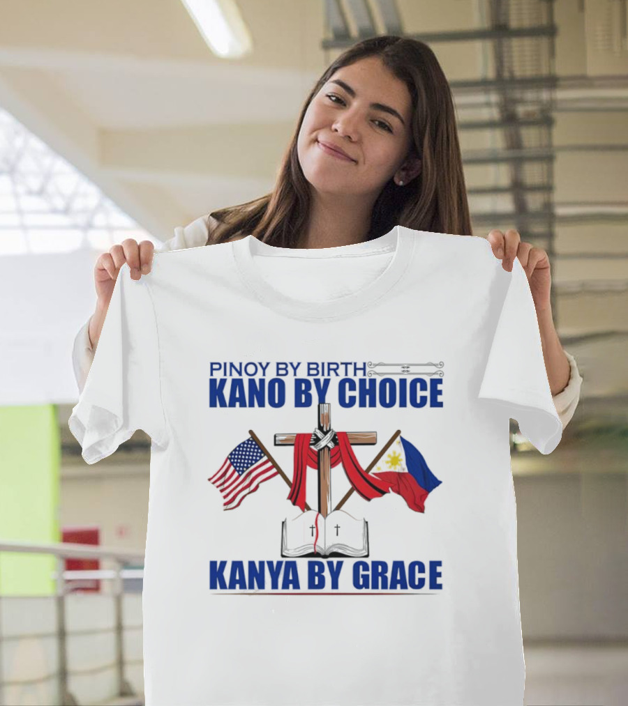 Pinoy By Birth Kano By Choice Kanya By Grace Cross With American And Philippine Flags T-Shirt