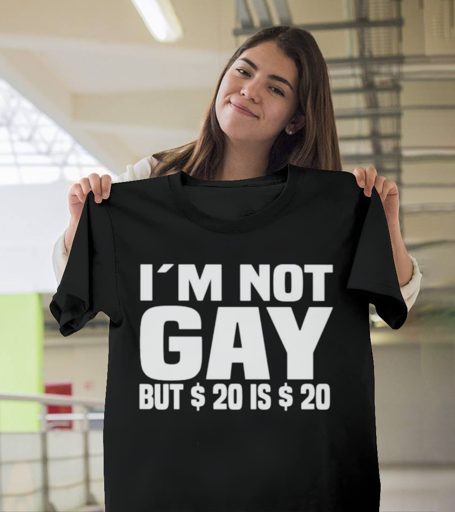 I’m Not Gay But $20 is $20 T-Shirt