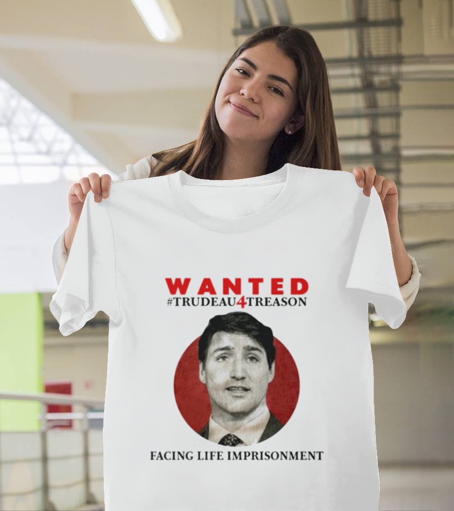 WANTED #Trudeau4Treason Facing Life Imprisonment T-Shirt