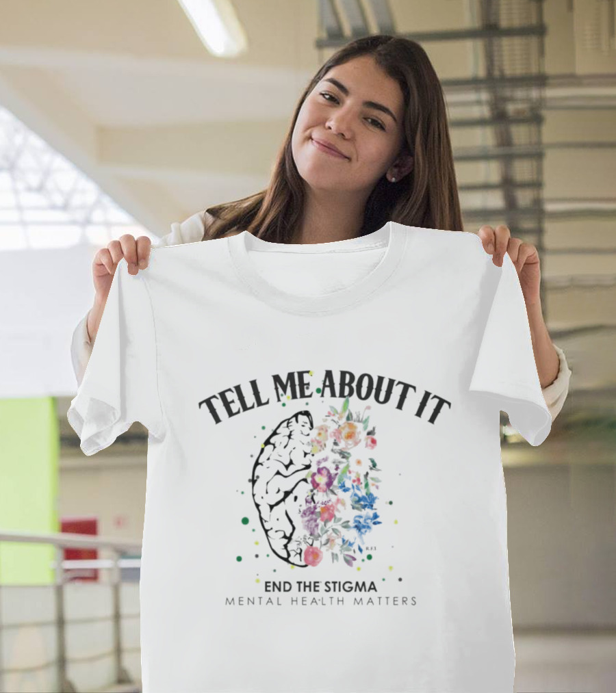 Tell Me About It End the Stigma Mental Health Matters Brain and Flowers T-Shirt