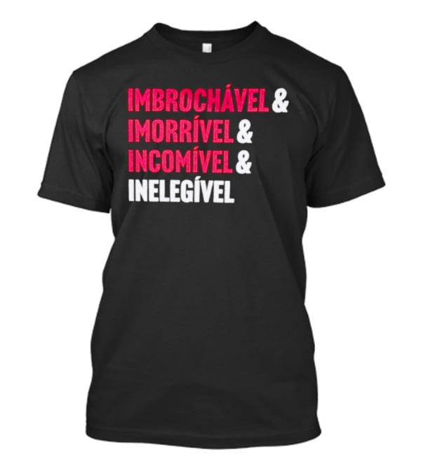 Imbrochável Imorrível Incomível Inelegível T-Shirt
