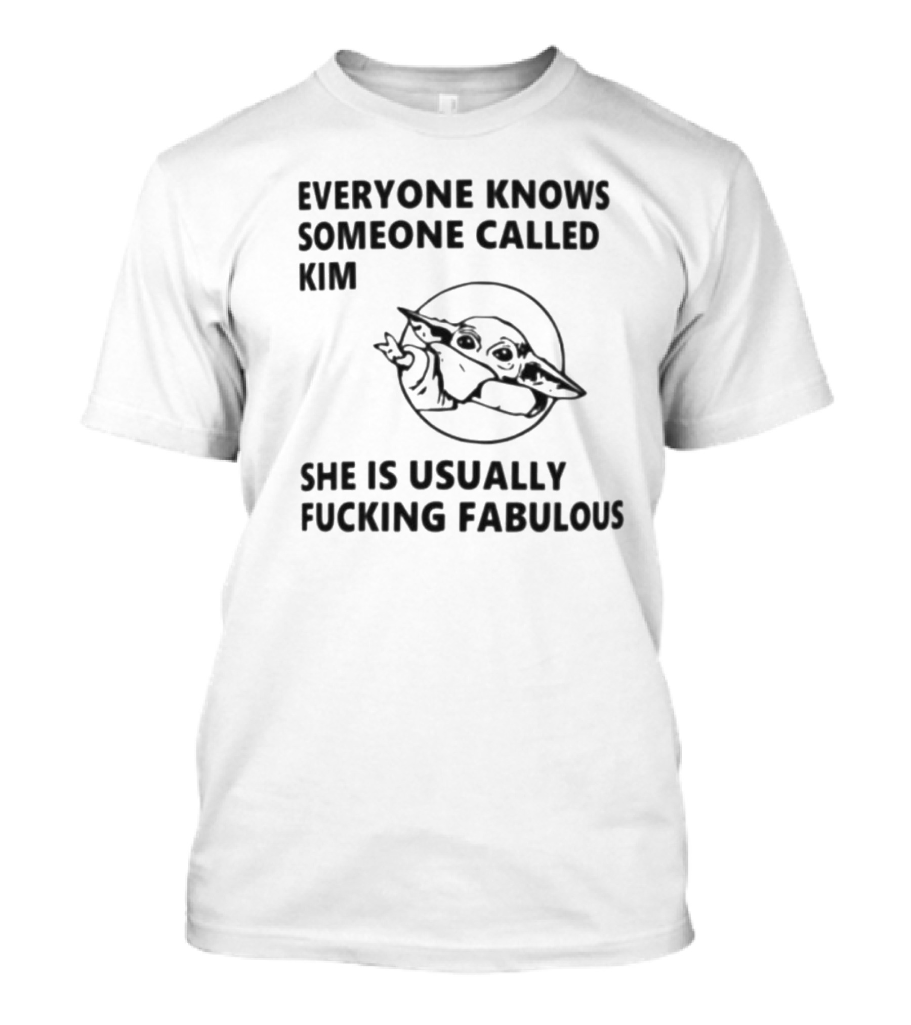 Everyone Knows Someone Called Kim She Is Usually Fabulous Baby Yoda T-Shirt