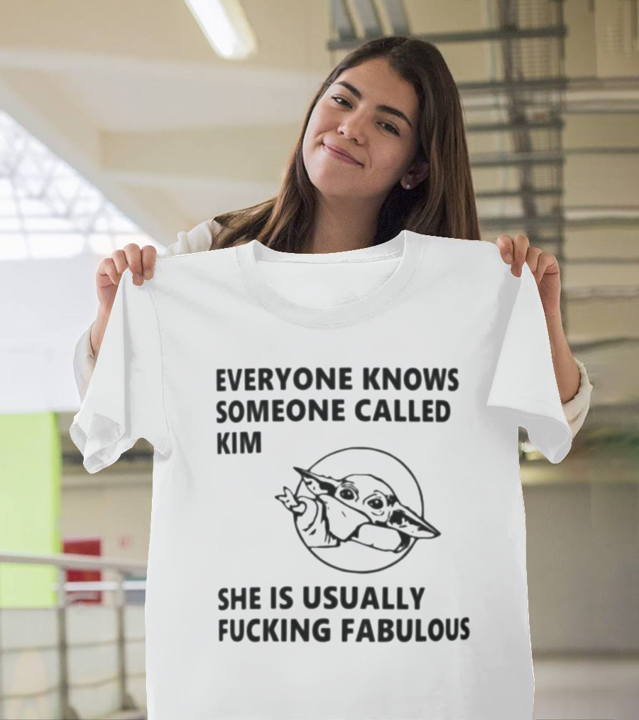 Everyone Knows Someone Called Kim She Is Usually Fabulous Baby Yoda T-Shirt